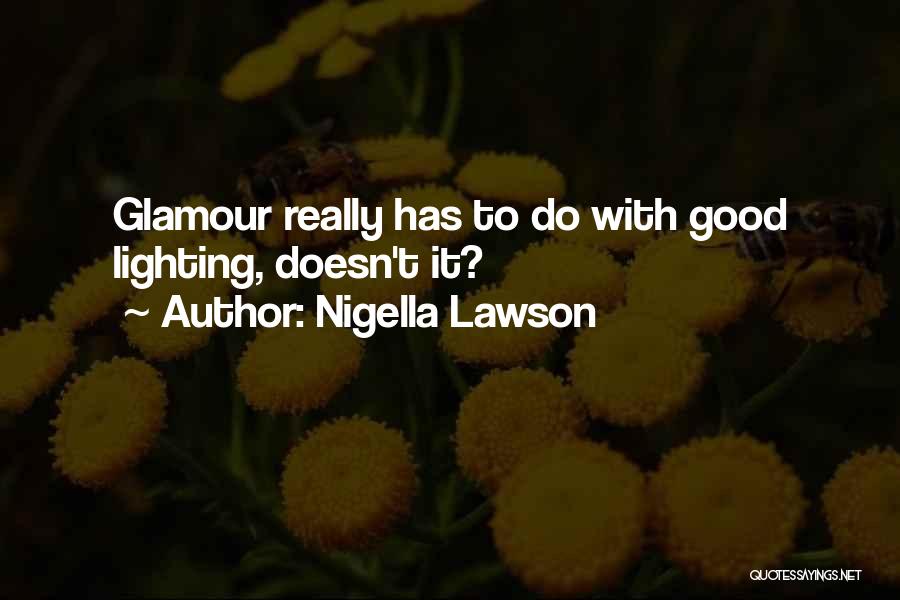 Nigella Lawson Quotes: Glamour Really Has To Do With Good Lighting, Doesn't It?