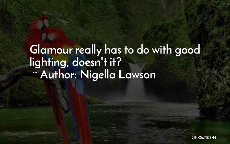 Nigella Lawson Quotes: Glamour Really Has To Do With Good Lighting, Doesn't It?