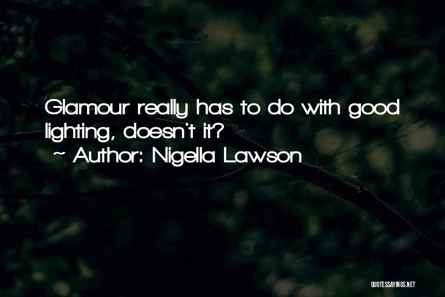 Nigella Lawson Quotes: Glamour Really Has To Do With Good Lighting, Doesn't It?