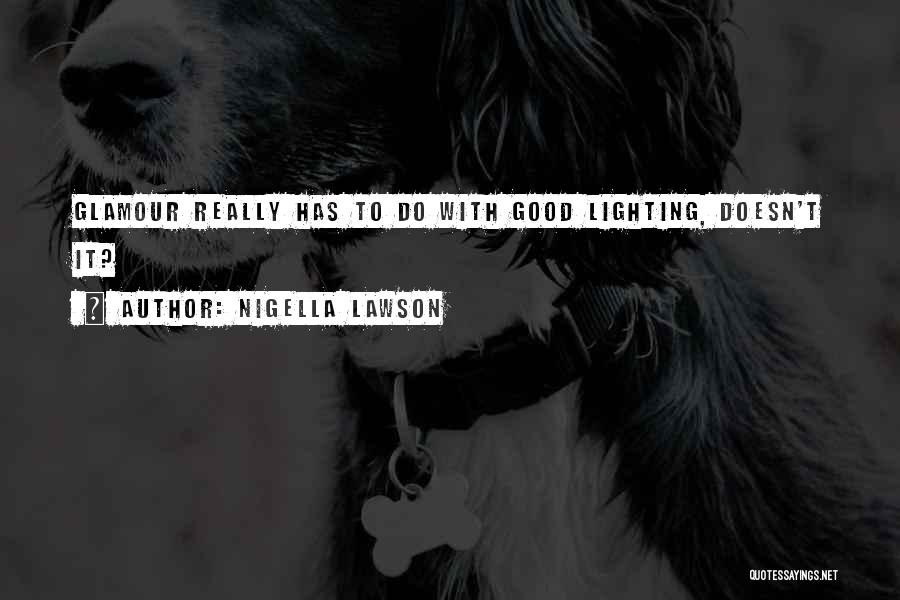 Nigella Lawson Quotes: Glamour Really Has To Do With Good Lighting, Doesn't It?