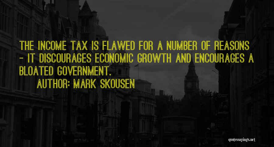 Mark Skousen Quotes: The Income Tax Is Flawed For A Number Of Reasons - It Discourages Economic Growth And Encourages A Bloated Government.