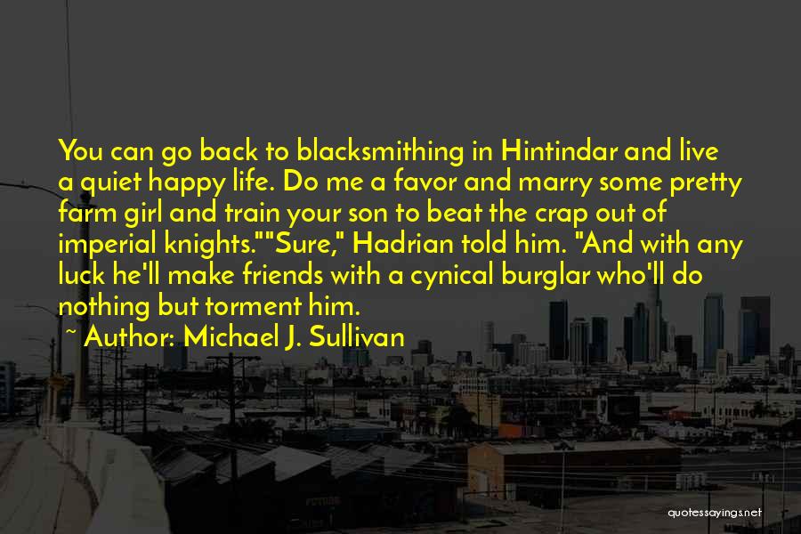Michael J. Sullivan Quotes: You Can Go Back To Blacksmithing In Hintindar And Live A Quiet Happy Life. Do Me A Favor And Marry