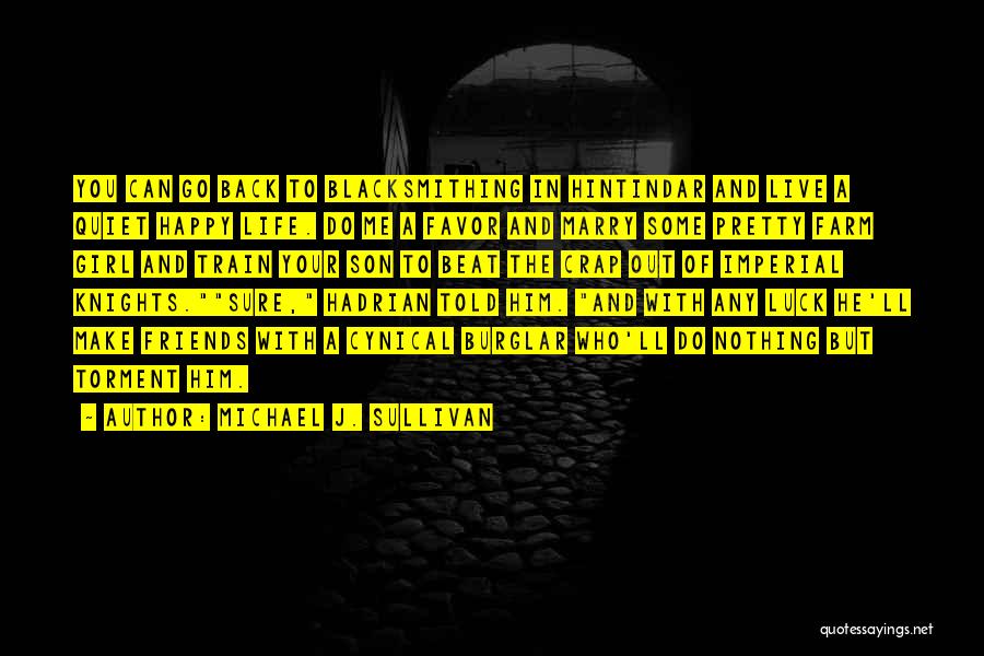 Michael J. Sullivan Quotes: You Can Go Back To Blacksmithing In Hintindar And Live A Quiet Happy Life. Do Me A Favor And Marry