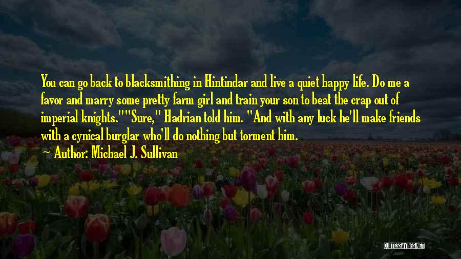 Michael J. Sullivan Quotes: You Can Go Back To Blacksmithing In Hintindar And Live A Quiet Happy Life. Do Me A Favor And Marry