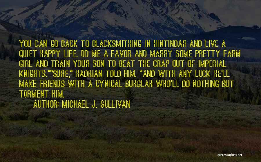 Michael J. Sullivan Quotes: You Can Go Back To Blacksmithing In Hintindar And Live A Quiet Happy Life. Do Me A Favor And Marry