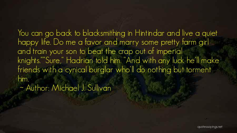 Michael J. Sullivan Quotes: You Can Go Back To Blacksmithing In Hintindar And Live A Quiet Happy Life. Do Me A Favor And Marry