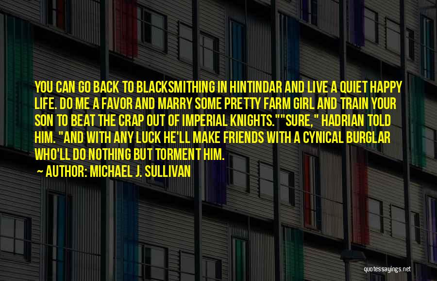 Michael J. Sullivan Quotes: You Can Go Back To Blacksmithing In Hintindar And Live A Quiet Happy Life. Do Me A Favor And Marry