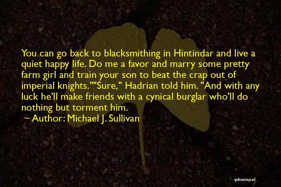 Michael J. Sullivan Quotes: You Can Go Back To Blacksmithing In Hintindar And Live A Quiet Happy Life. Do Me A Favor And Marry
