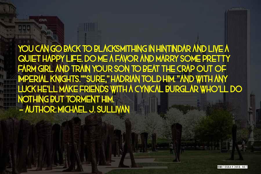 Michael J. Sullivan Quotes: You Can Go Back To Blacksmithing In Hintindar And Live A Quiet Happy Life. Do Me A Favor And Marry