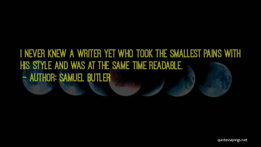Samuel Butler Quotes: I Never Knew A Writer Yet Who Took The Smallest Pains With His Style And Was At The Same Time