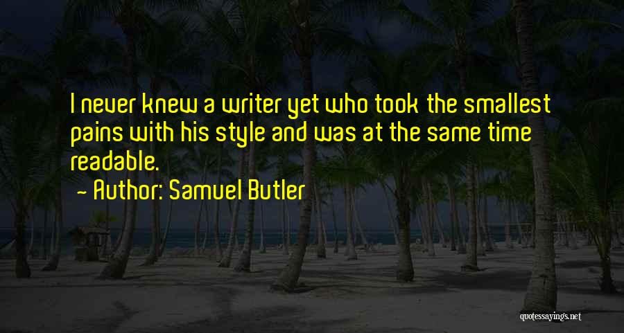 Samuel Butler Quotes: I Never Knew A Writer Yet Who Took The Smallest Pains With His Style And Was At The Same Time