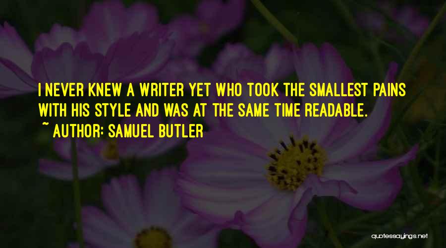 Samuel Butler Quotes: I Never Knew A Writer Yet Who Took The Smallest Pains With His Style And Was At The Same Time
