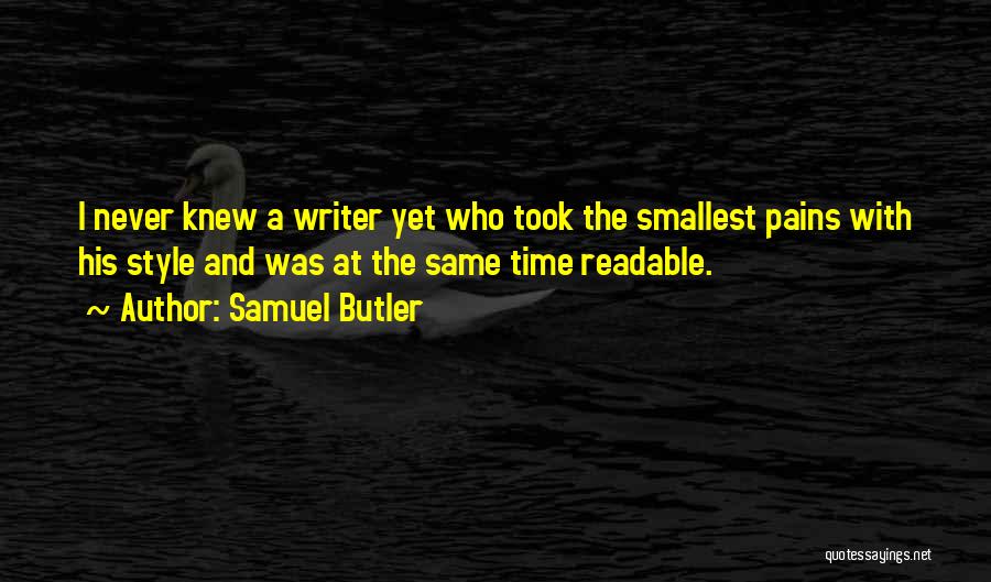 Samuel Butler Quotes: I Never Knew A Writer Yet Who Took The Smallest Pains With His Style And Was At The Same Time