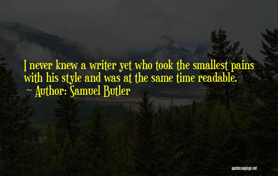 Samuel Butler Quotes: I Never Knew A Writer Yet Who Took The Smallest Pains With His Style And Was At The Same Time