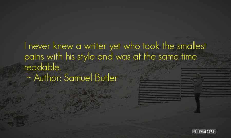 Samuel Butler Quotes: I Never Knew A Writer Yet Who Took The Smallest Pains With His Style And Was At The Same Time