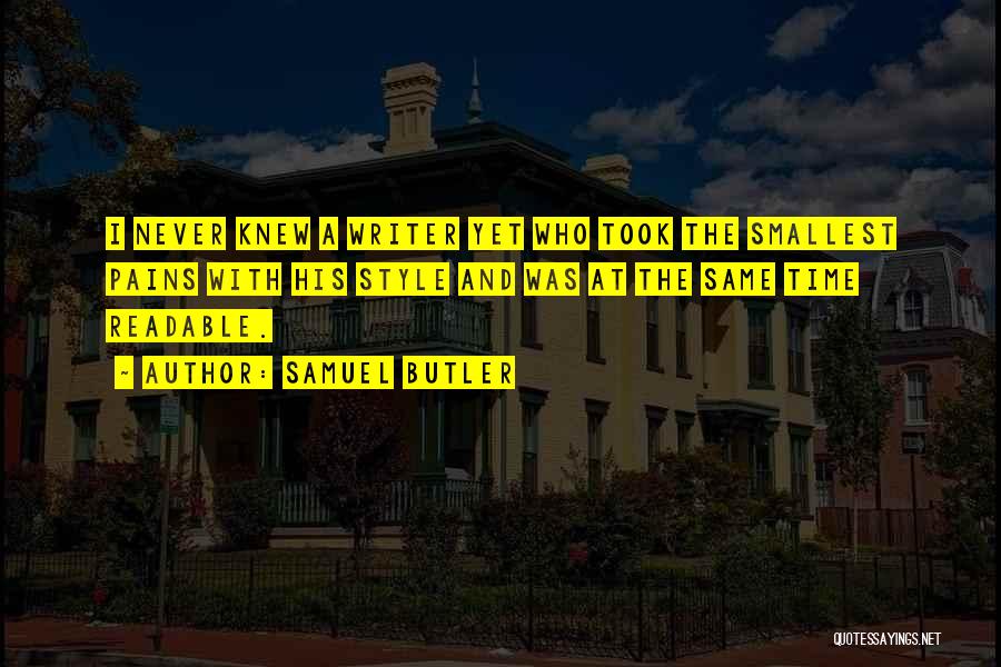 Samuel Butler Quotes: I Never Knew A Writer Yet Who Took The Smallest Pains With His Style And Was At The Same Time