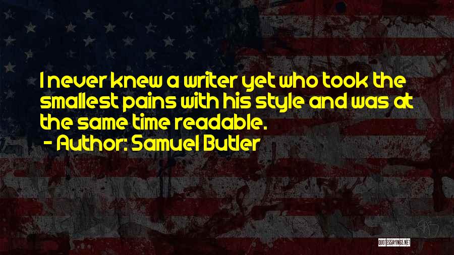 Samuel Butler Quotes: I Never Knew A Writer Yet Who Took The Smallest Pains With His Style And Was At The Same Time