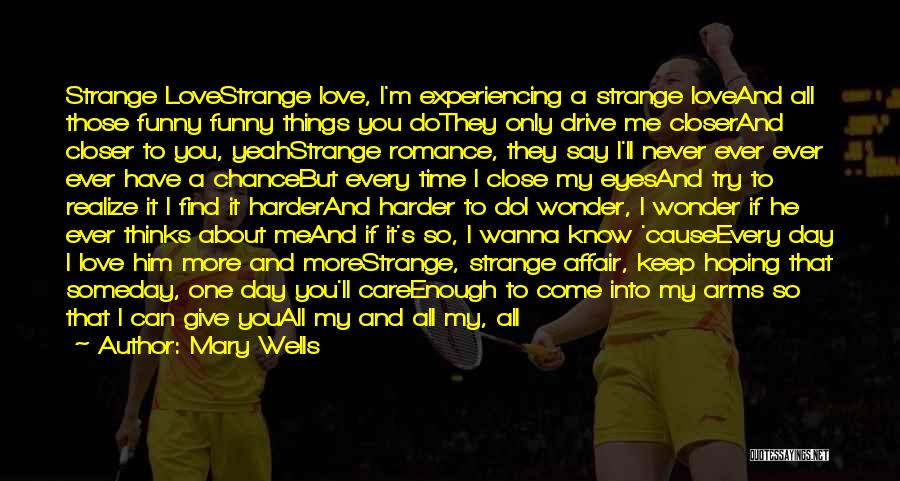 Mary Wells Quotes: Strange Lovestrange Love, I'm Experiencing A Strange Loveand All Those Funny Funny Things You Dothey Only Drive Me Closerand Closer