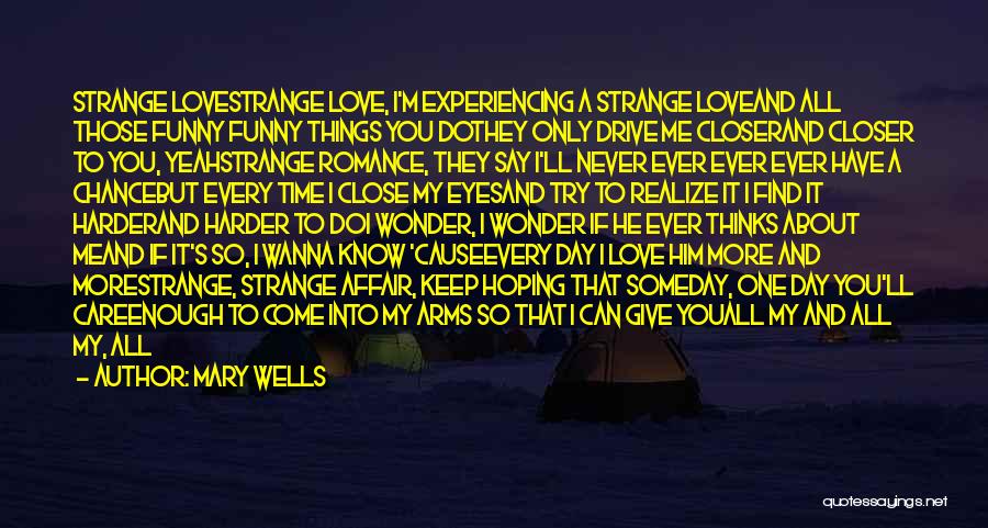 Mary Wells Quotes: Strange Lovestrange Love, I'm Experiencing A Strange Loveand All Those Funny Funny Things You Dothey Only Drive Me Closerand Closer