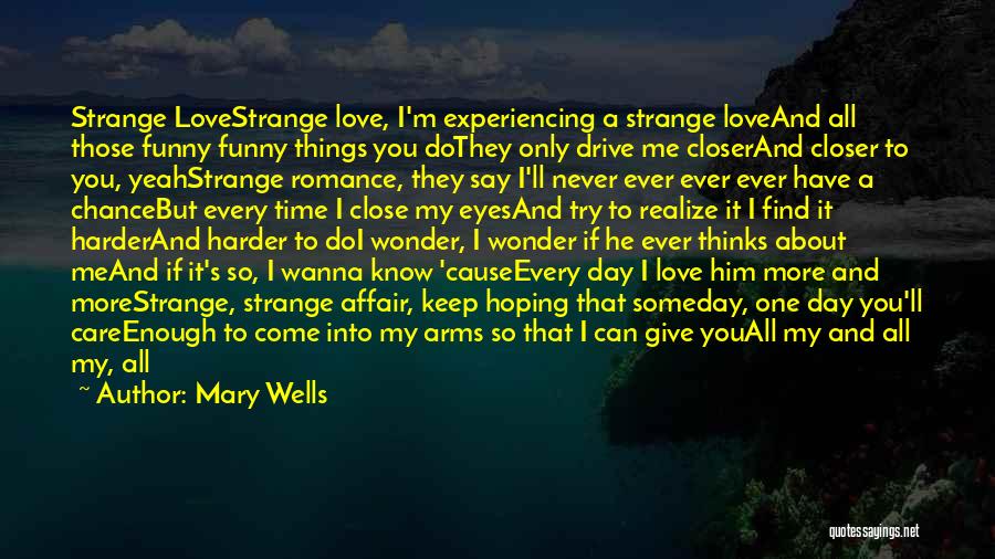 Mary Wells Quotes: Strange Lovestrange Love, I'm Experiencing A Strange Loveand All Those Funny Funny Things You Dothey Only Drive Me Closerand Closer