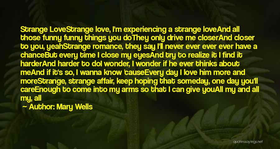 Mary Wells Quotes: Strange Lovestrange Love, I'm Experiencing A Strange Loveand All Those Funny Funny Things You Dothey Only Drive Me Closerand Closer