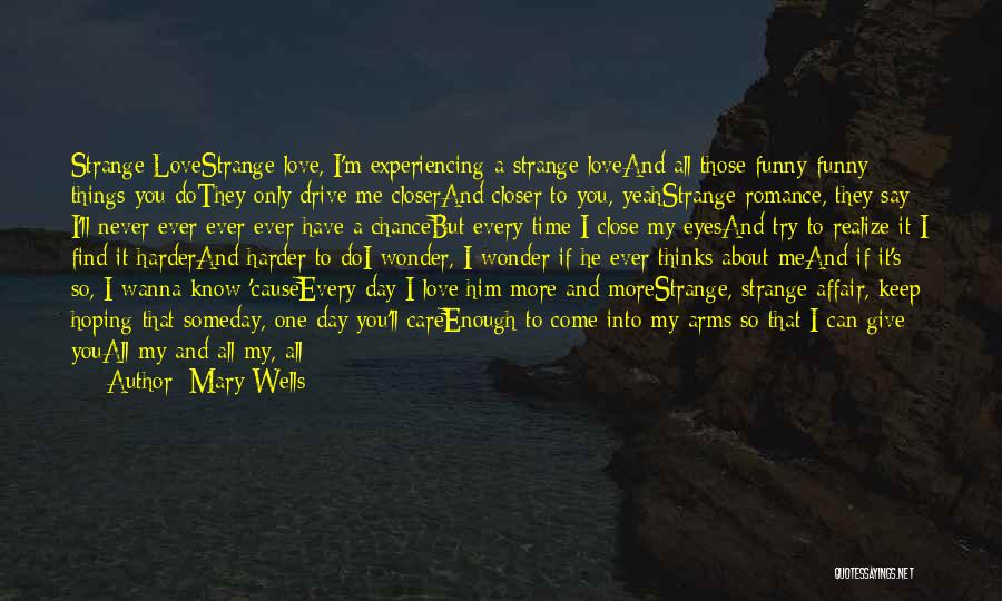 Mary Wells Quotes: Strange Lovestrange Love, I'm Experiencing A Strange Loveand All Those Funny Funny Things You Dothey Only Drive Me Closerand Closer