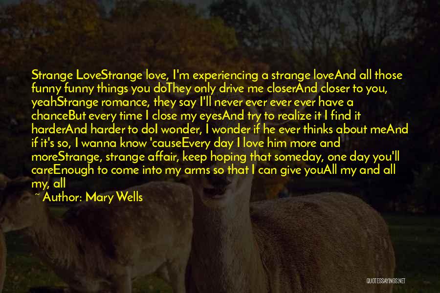 Mary Wells Quotes: Strange Lovestrange Love, I'm Experiencing A Strange Loveand All Those Funny Funny Things You Dothey Only Drive Me Closerand Closer