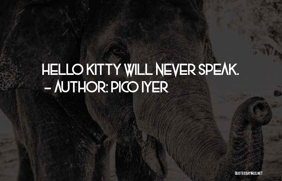 Pico Iyer Quotes: Hello Kitty Will Never Speak.