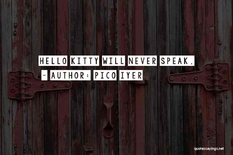 Pico Iyer Quotes: Hello Kitty Will Never Speak.