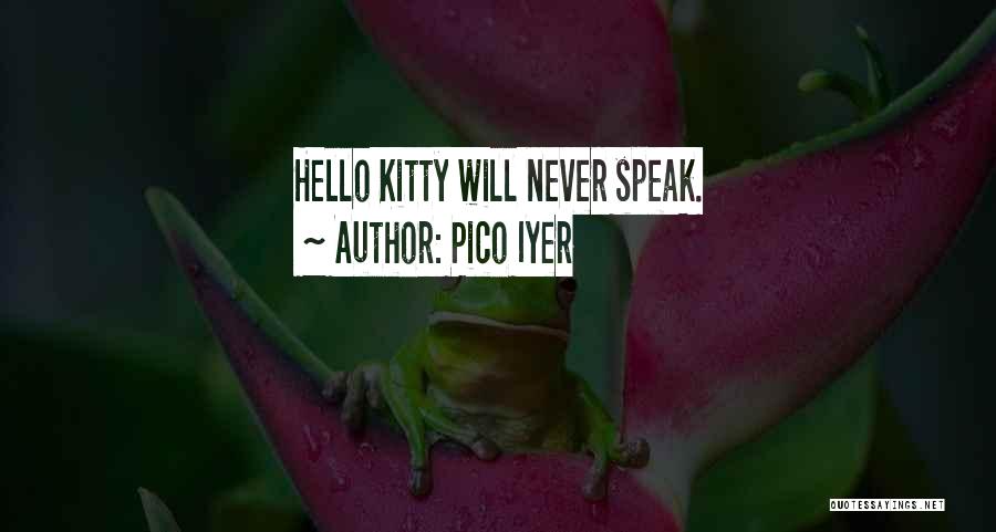 Pico Iyer Quotes: Hello Kitty Will Never Speak.