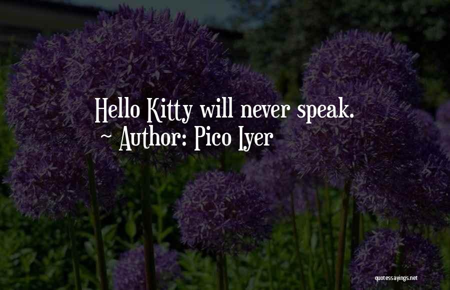 Pico Iyer Quotes: Hello Kitty Will Never Speak.