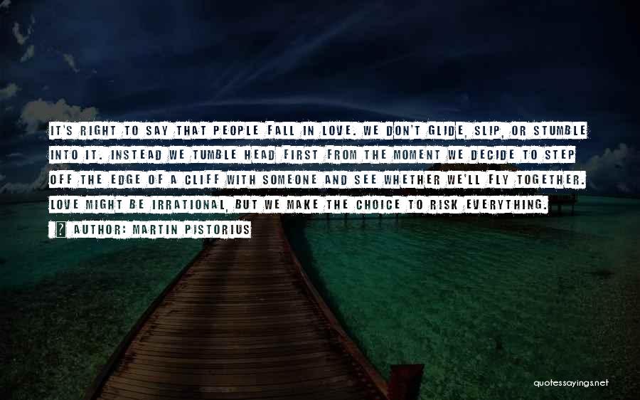 Martin Pistorius Quotes: It's Right To Say That People Fall In Love. We Don't Glide, Slip, Or Stumble Into It. Instead We Tumble