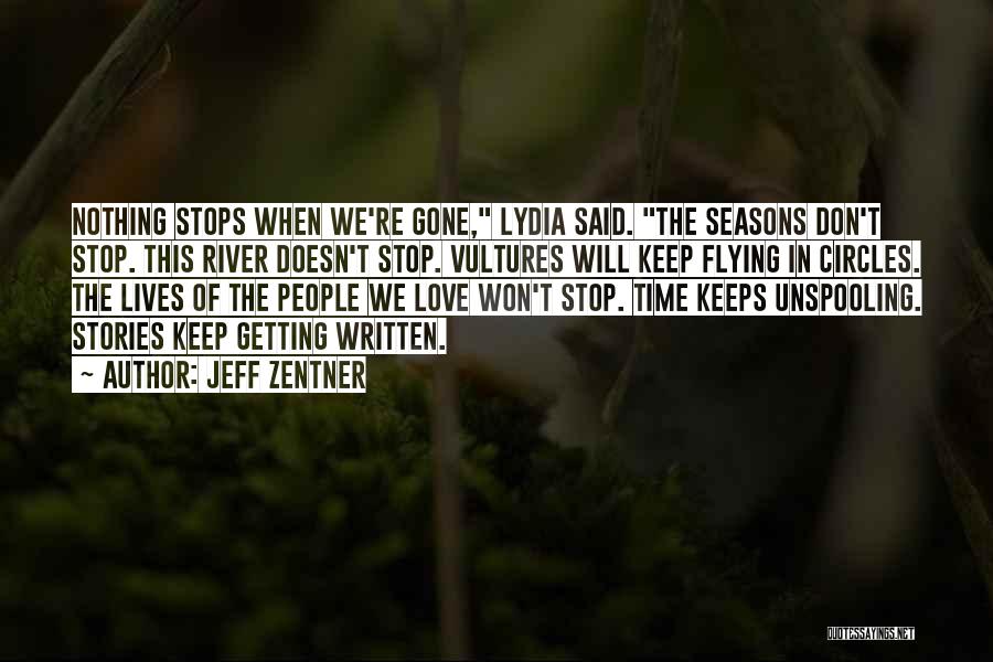 Jeff Zentner Quotes: Nothing Stops When We're Gone, Lydia Said. The Seasons Don't Stop. This River Doesn't Stop. Vultures Will Keep Flying In