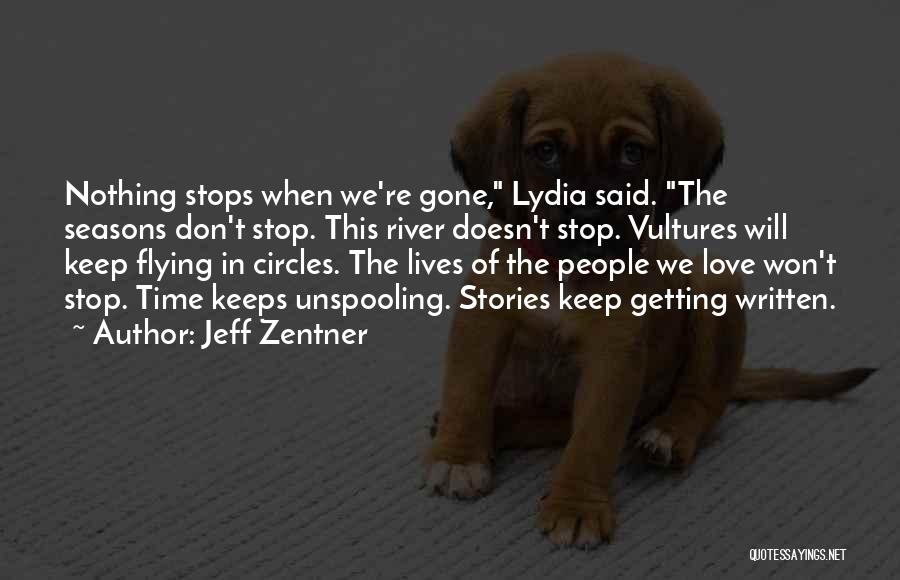 Jeff Zentner Quotes: Nothing Stops When We're Gone, Lydia Said. The Seasons Don't Stop. This River Doesn't Stop. Vultures Will Keep Flying In