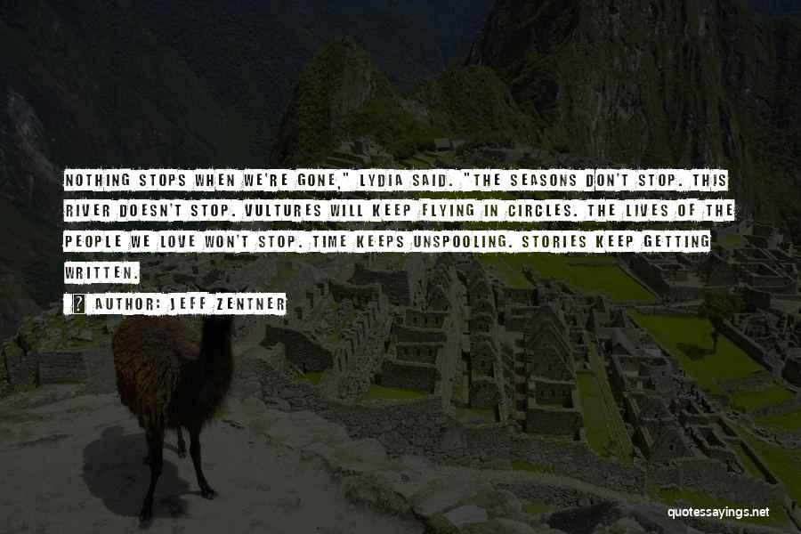 Jeff Zentner Quotes: Nothing Stops When We're Gone, Lydia Said. The Seasons Don't Stop. This River Doesn't Stop. Vultures Will Keep Flying In