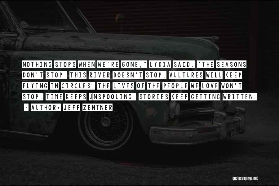 Jeff Zentner Quotes: Nothing Stops When We're Gone, Lydia Said. The Seasons Don't Stop. This River Doesn't Stop. Vultures Will Keep Flying In