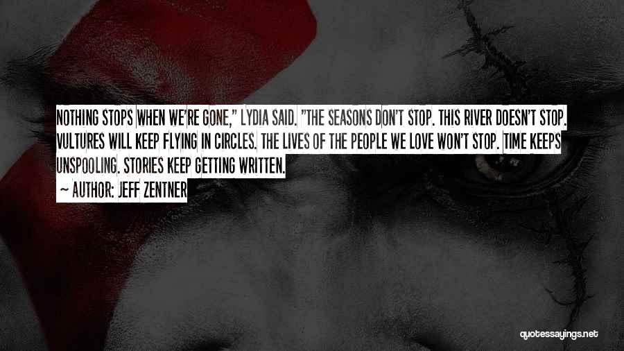 Jeff Zentner Quotes: Nothing Stops When We're Gone, Lydia Said. The Seasons Don't Stop. This River Doesn't Stop. Vultures Will Keep Flying In