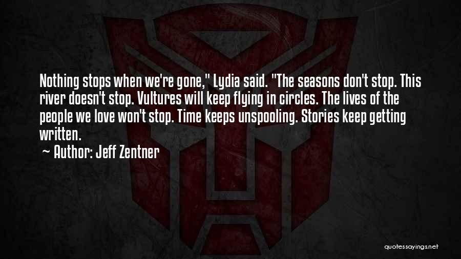 Jeff Zentner Quotes: Nothing Stops When We're Gone, Lydia Said. The Seasons Don't Stop. This River Doesn't Stop. Vultures Will Keep Flying In