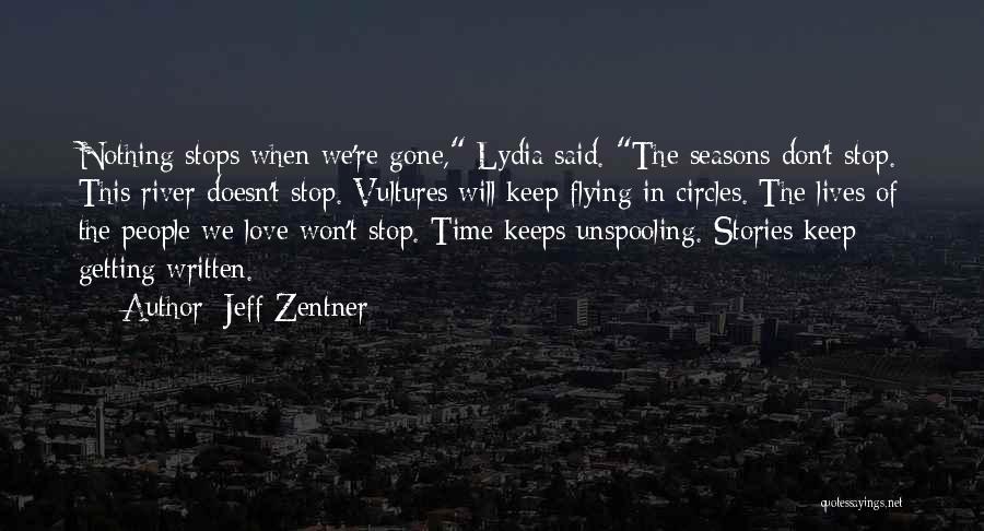 Jeff Zentner Quotes: Nothing Stops When We're Gone, Lydia Said. The Seasons Don't Stop. This River Doesn't Stop. Vultures Will Keep Flying In