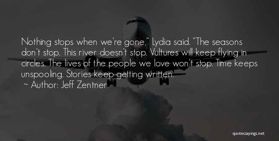 Jeff Zentner Quotes: Nothing Stops When We're Gone, Lydia Said. The Seasons Don't Stop. This River Doesn't Stop. Vultures Will Keep Flying In