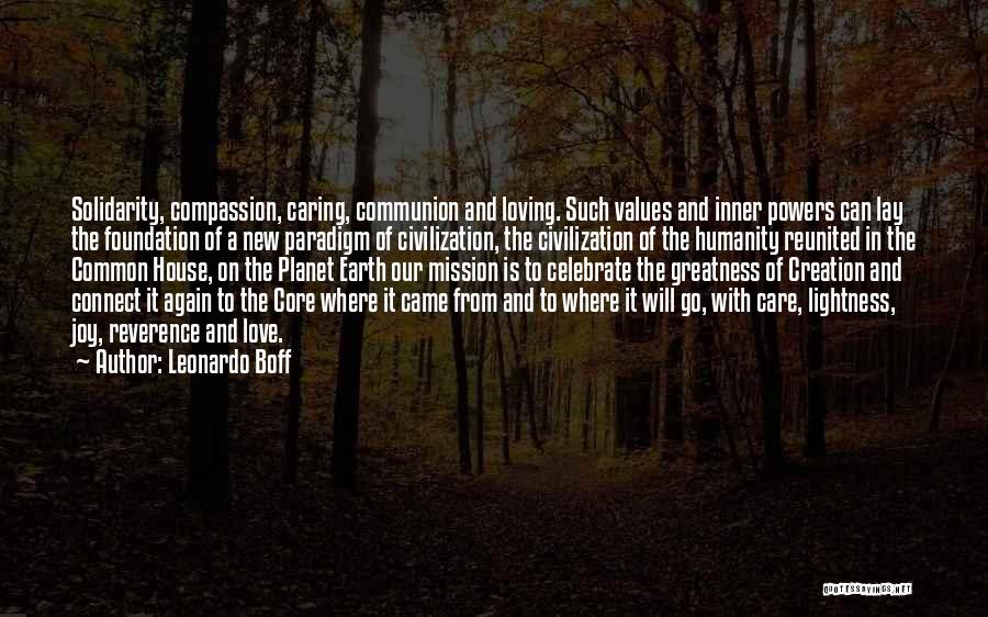 Leonardo Boff Quotes: Solidarity, Compassion, Caring, Communion And Loving. Such Values And Inner Powers Can Lay The Foundation Of A New Paradigm Of