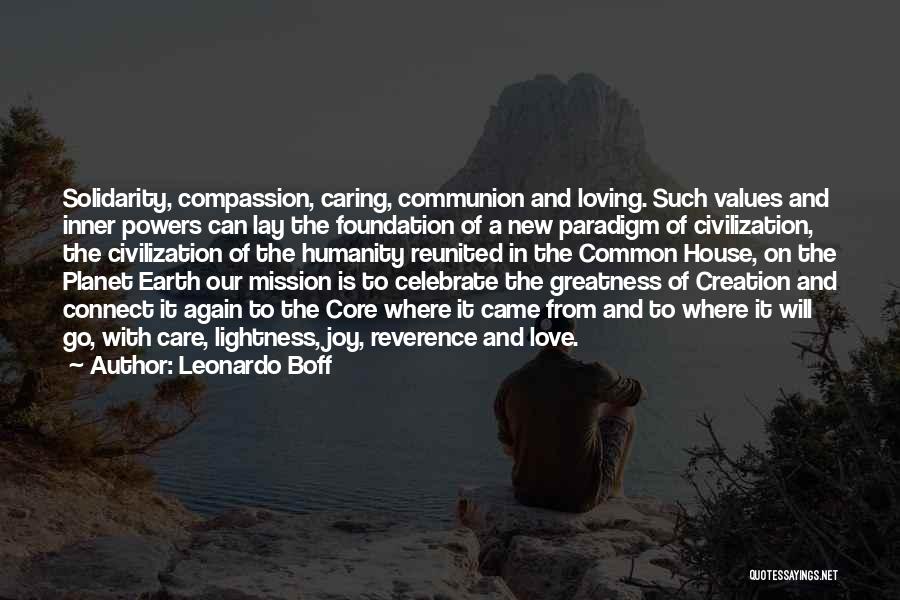 Leonardo Boff Quotes: Solidarity, Compassion, Caring, Communion And Loving. Such Values And Inner Powers Can Lay The Foundation Of A New Paradigm Of