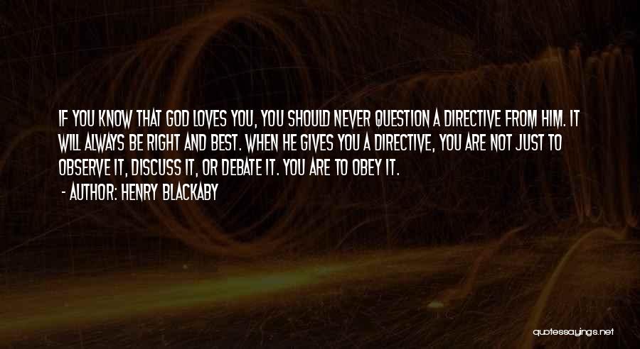 Henry Blackaby Quotes: If You Know That God Loves You, You Should Never Question A Directive From Him. It Will Always Be Right