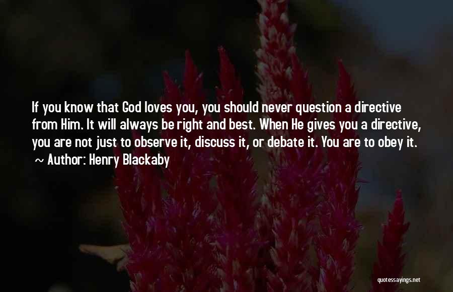 Henry Blackaby Quotes: If You Know That God Loves You, You Should Never Question A Directive From Him. It Will Always Be Right