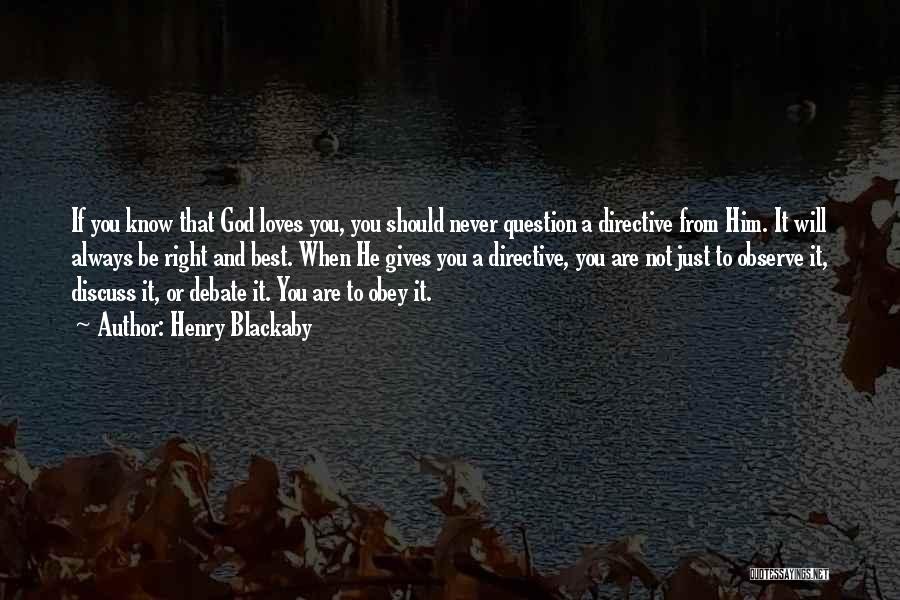 Henry Blackaby Quotes: If You Know That God Loves You, You Should Never Question A Directive From Him. It Will Always Be Right