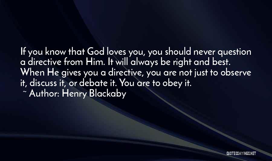 Henry Blackaby Quotes: If You Know That God Loves You, You Should Never Question A Directive From Him. It Will Always Be Right