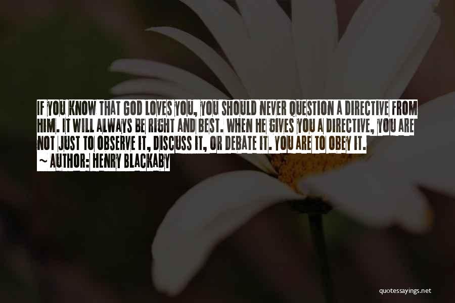 Henry Blackaby Quotes: If You Know That God Loves You, You Should Never Question A Directive From Him. It Will Always Be Right