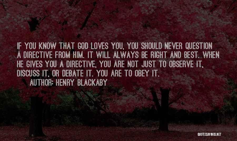 Henry Blackaby Quotes: If You Know That God Loves You, You Should Never Question A Directive From Him. It Will Always Be Right