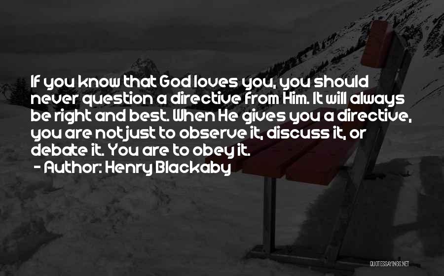 Henry Blackaby Quotes: If You Know That God Loves You, You Should Never Question A Directive From Him. It Will Always Be Right