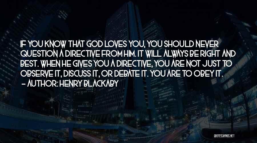 Henry Blackaby Quotes: If You Know That God Loves You, You Should Never Question A Directive From Him. It Will Always Be Right